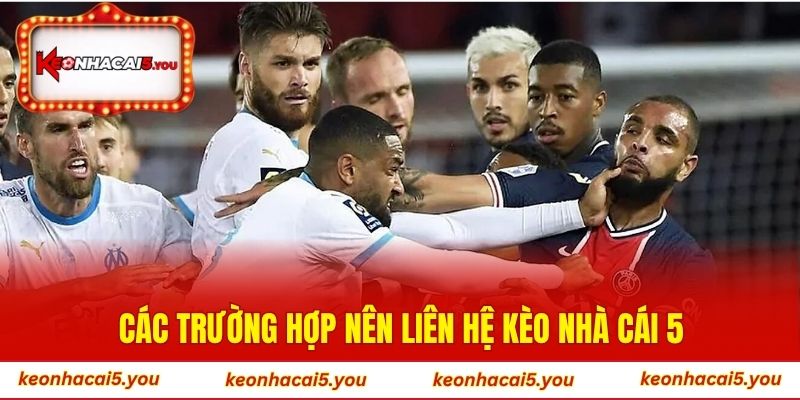 Các trường hợp nên liên hệ Kèo Nhà Cái 5