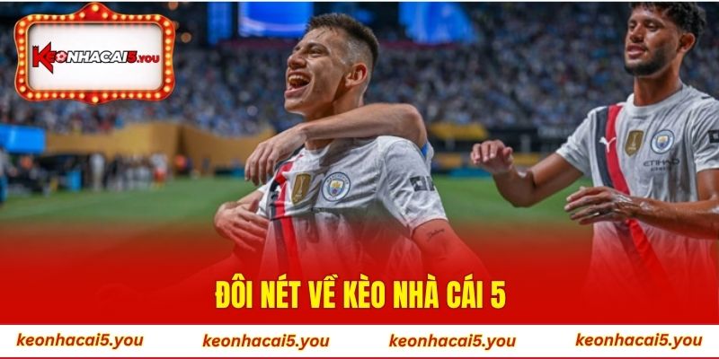 Đôi nét về Kèo Nhà Cái 5