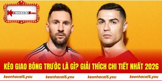 Kèo giao bóng trước là gì