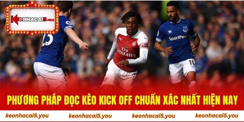 Phương pháp đọc kèo kick off chuẩn xác nhất hiện nay