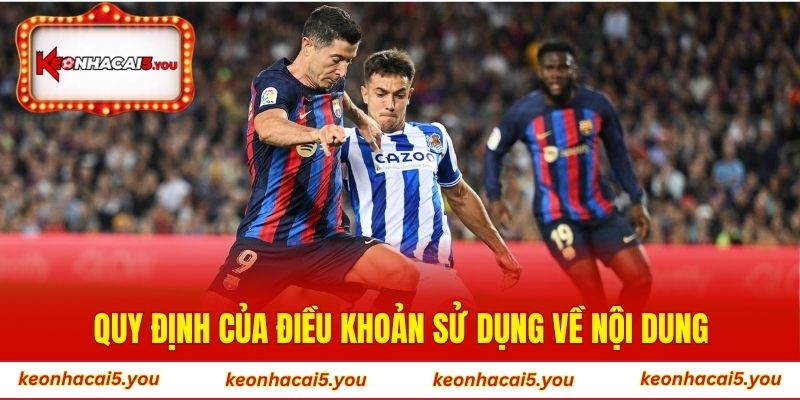 Quy định của điều khoản sử dụng về nội dung của Kèo Nhà Cái 5