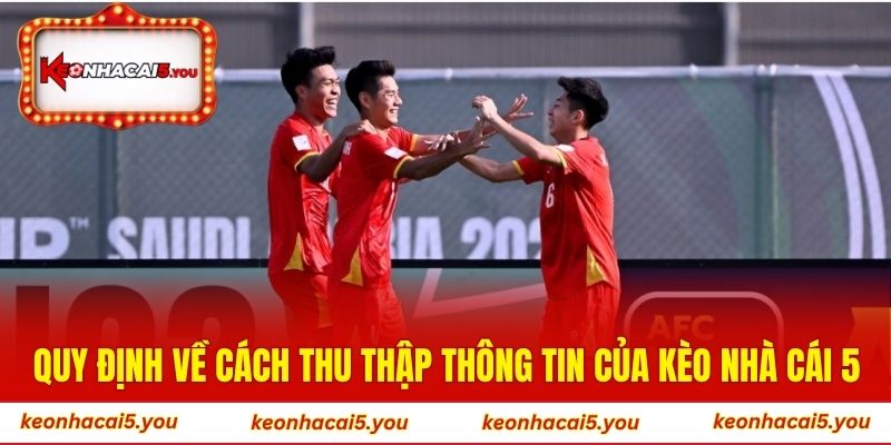 Quy định về cách thu thập thông tin của Kèo Nhà Cái 5