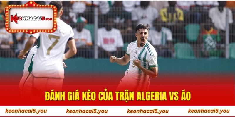 Đánh giá kèo của trận Algeria vs Áo