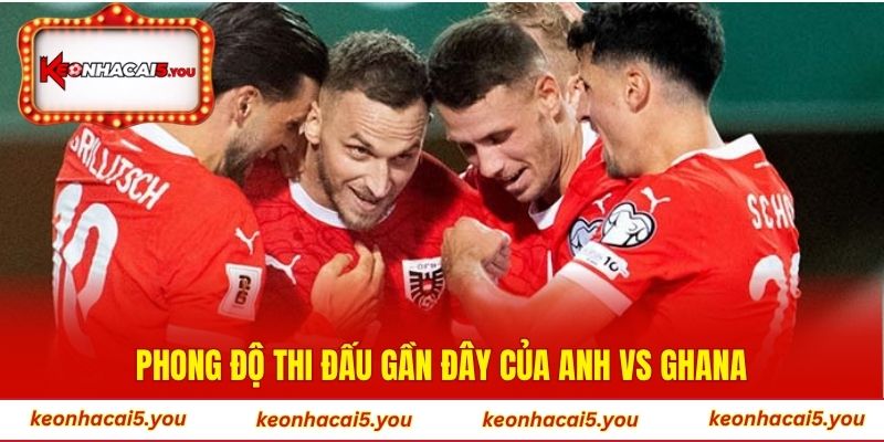 Phong độ thi đấu gần đây của Anh vs Ghana