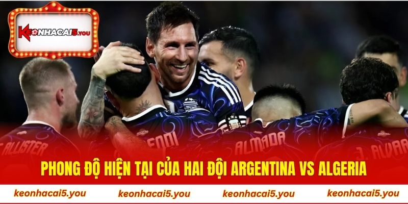 Phong độ hiện tại của hai đội Argentina vs Algeria