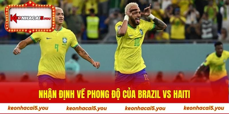 Nhận định về phong độ của Brazil vs Haiti