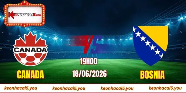 Soi kèo World Cup Canada vs Bosnia