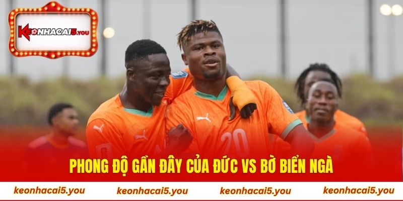Phong độ gần đây của Đức vs Bờ Biển Ngà