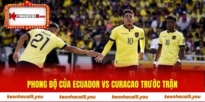 Phong độ của Ecuador vs Curacao trước trận