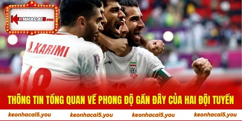 Thông tin tổng quan về phong độ gần đây của hai đội tuyển