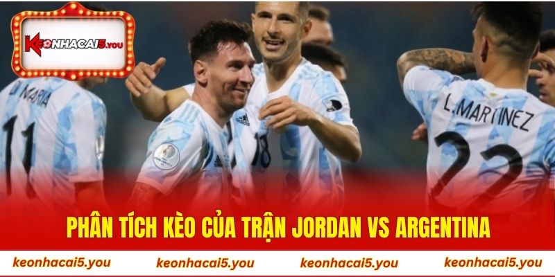 Phân tích kèo của trận Jordan vs Argentina