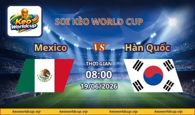 Soi kèo World Cup Mexico vs Hàn Quốc