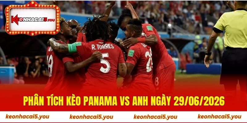 Phân tích kèo Panama vs Anh ngày 29/06/2026