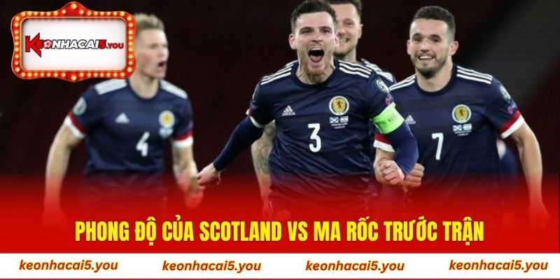 Phong độ của Scotland vs Ma Rốc trước trận