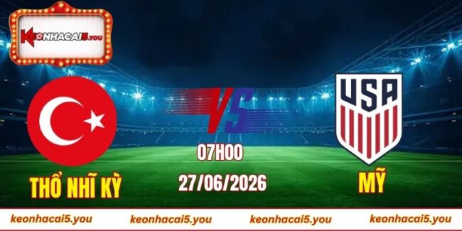 Soi Kèo World Cup Thổ Nhĩ Kỳ Vs Mỹ