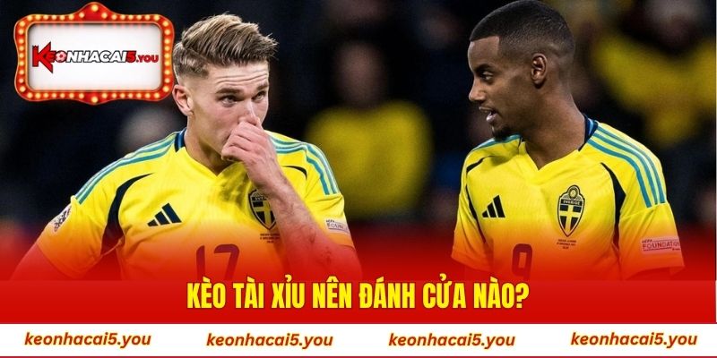 Kèo tài xỉu nên đánh cửa nào?