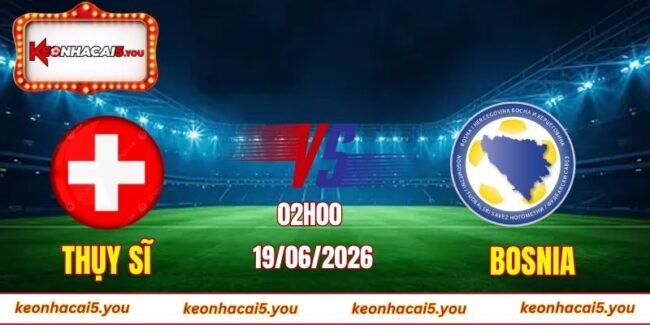 Soi kèo World Cup Thụy Sĩ vs Bosnia