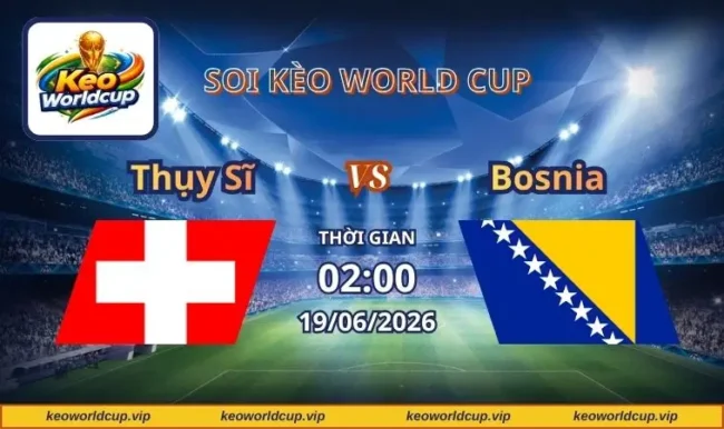 Soi kèo World Cup Thụy Sĩ vs Bosnia
