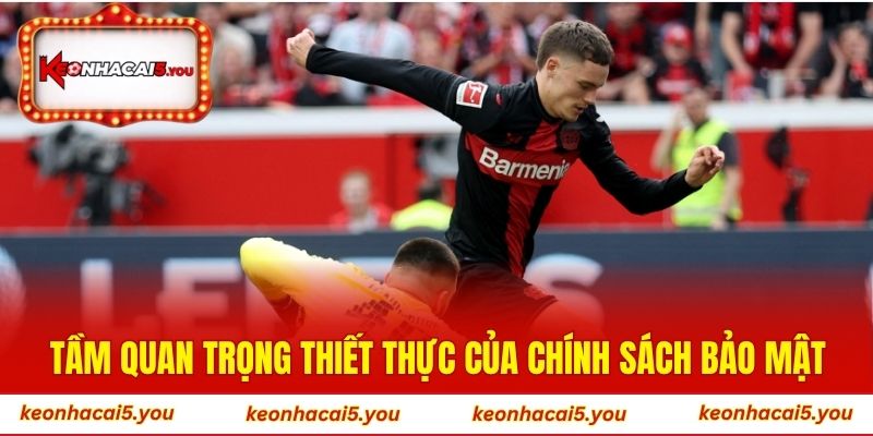 Tầm quan trọng thiết thực của chính sách bảo mật tại Kèo Nhà Cái 5