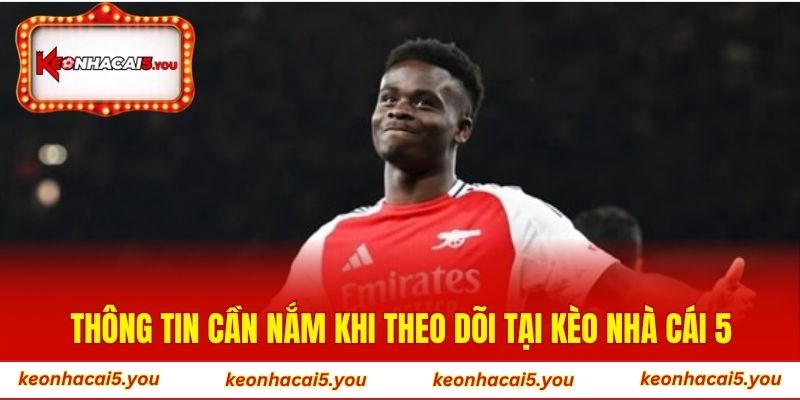 Thông tin cần nắm khi theo dõi tại Kèo Nhà Cái 5