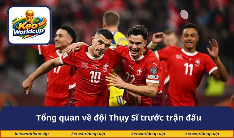 Tổng quan về đội Thụy Sĩ trước trận đấu