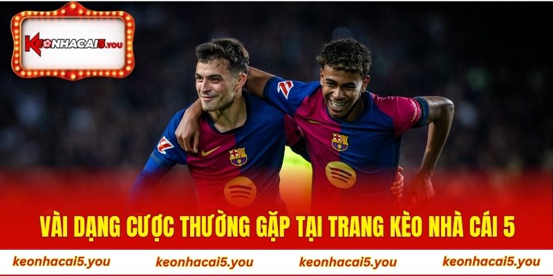 Vài dạng cược thường gặp tại trang Kèo Nhà Cái 5